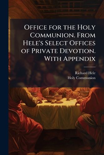 Cover image for Office for the Holy Communion. from Hele's Select Offices of Private Devotion. with Appendix