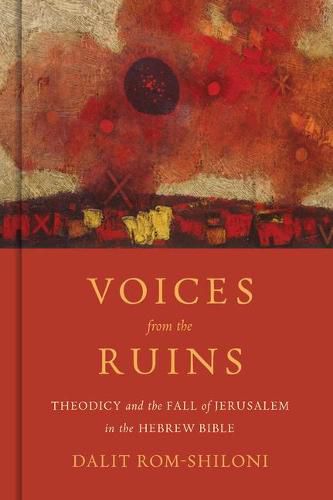 Cover image for Voices from the Ruins: Theodicy and the Fall of Jerusalem in the Hebrew Bible