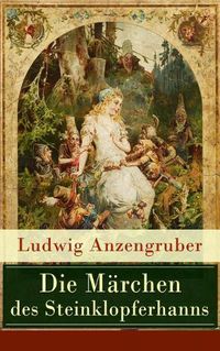 Cover image for Die Marchen des Steinklopferhanns: Vom Hanns und der Gretl + Die Gschicht vom Jungsten Tag + Die Gschicht von der Maschin + Die Gschicht von doe alten Himmeln + Eins vom Teufel