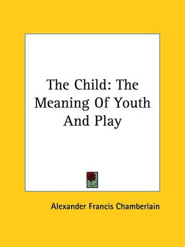 Cover image for The Child: The Meaning Of Youth And Play