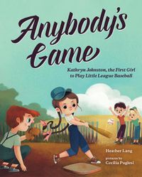 Cover image for Anybody's Game: Kathryn Johnston, the First Girl to Play Little League Baseball