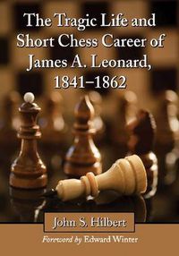 Cover image for The Tragic Life and Short Chess Career of James A. Leonard, 1841-1862