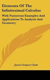 Cover image for Elements of the Infinitesimal Calculus: With Numerous Examples and Applications to Analysis and Geometry