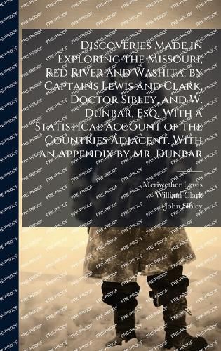 Cover image for Discoveries Made in Exploring the Missouri, Red River and Washita, by Captains Lewis and Clark, Doctor Sibley, and W. Dunbar, Esq. With a Statistical Account of the Countries Adjacent. With an Appendix by Mr. Dunbar
