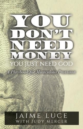 Cover image for You Don't Need Money, You Just Need God: A Playbook for Miraculous Provision