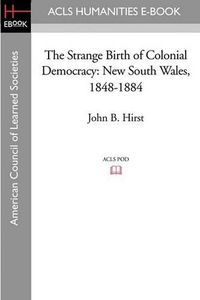 Cover image for The Strange Birth of Colonial Democracy: New South Wales, 1848-1884