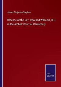 Cover image for Defence of the Rev. Rowland Williams, D.D. in the Arches' Court of Canterbury