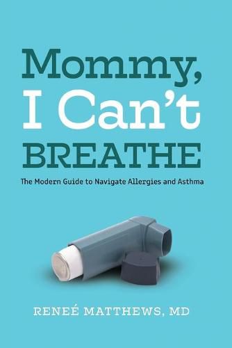 Cover image for Mommy, I Can't Breathe: The Modern Guide to Navigate Allergies and Asthma