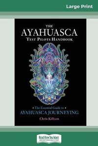 Cover image for The Ayahuasca Test Pilot's Handbook: The Essential Guide to Ayahuasca Journeying (16pt Large Print Edition)