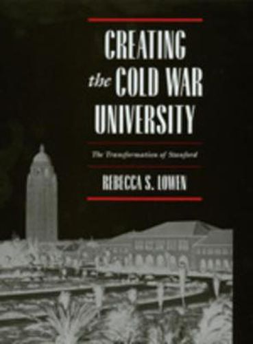 Cover image for Creating the Cold War University: The Transformation of Stanford