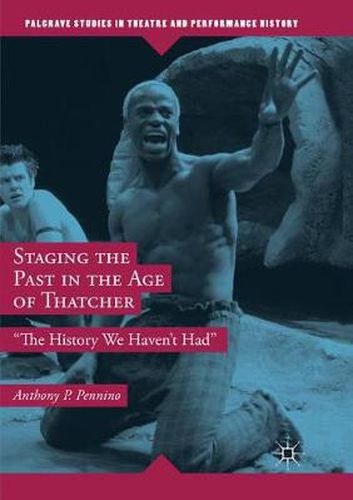 Cover image for Staging the Past in the Age of Thatcher: The History We Haven't Had