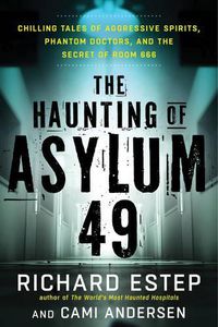 Cover image for The Haunting of Asylum 49: Chilling Tales of Agressive Spirits, Phantom Doctors, and the Secret of Room 666