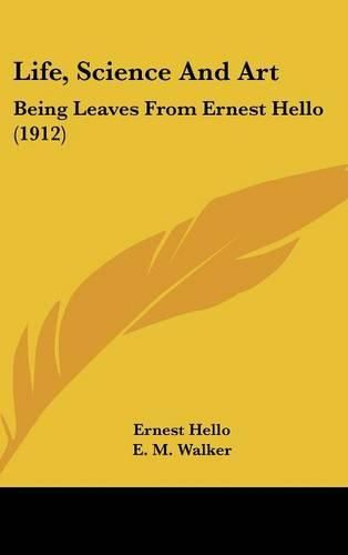 Cover image for Life, Science and Art: Being Leaves from Ernest Hello (1912)