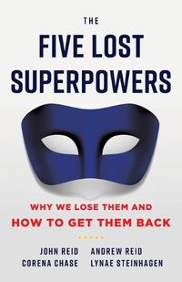 Cover image for The Five Lost Superpowers: Why We Lose Them and How to Get Them Back