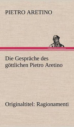 Cover image for Die Gesprache Des Gottlichen Pietro Aretino