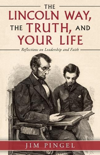 Cover image for The Lincoln Way, the Truth, and Your Life: Reflections on Leadership and Faith