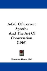 Cover image for A-B-C of Correct Speech: And the Art of Conversation (1916)