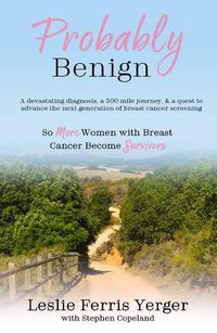 Cover image for Probably Benign: A Devastating Diagnosis, a 500-Mile Journey, and a Quest to Advance the Next Generation of Breast Cancer Screening