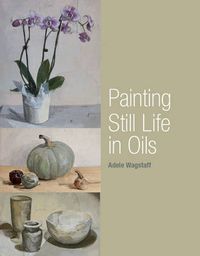 Cover image for Painting Still Life in Oils