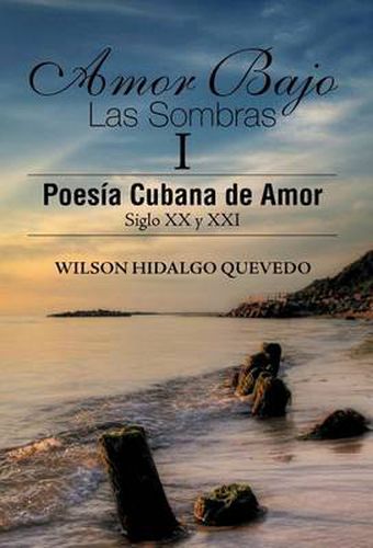 Cover image for Amor Bajo Las Sombras I: Poesia Cubana de Amor, Siglo XX y XXI