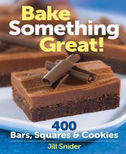 Cover image for Bake Something Great!: 400 Bars, Squares & Cookies