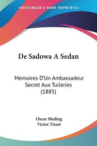 Cover image for de Sadowa a Sedan: Memoires D'Un Ambassadeur Secret Aux Tuileries (1885)