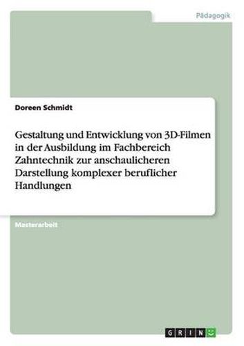 Cover image for Gestaltung und Entwicklung von 3D-Filmen in der Ausbildung im Fachbereich Zahntechnik zur anschaulicheren Darstellung komplexer beruflicher Handlungen
