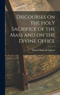 Cover image for Discourses on the Holy Sacrifice of the Mass and on the Divine Office