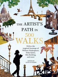 Cover image for Artist's Path in 500 Walks: Follow the Inspired Footsteps of William Shakespeare, Frida Kahlo, Otis Redding, and More