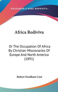 Cover image for Africa Rediviva: Or the Occupation of Africa by Christian Missionaries of Europe and North America (1891)