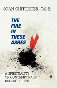 Cover image for The Fire in These Ashes: A Spirituality of Contemporary Religious Life