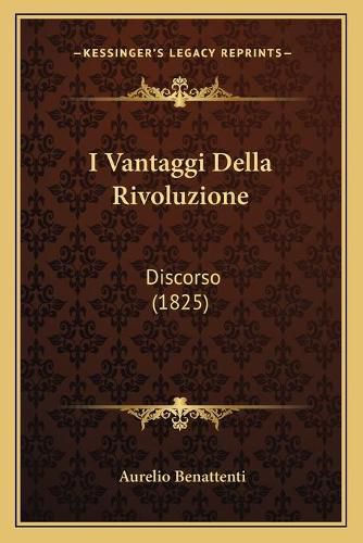 Cover image for I Vantaggi Della Rivoluzione: Discorso (1825)