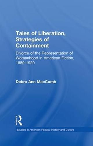 Cover image for Tales of Liberation, Strategies of Containment: Divorce of the Representation of Womanhood in American Fiction, 1880-1920