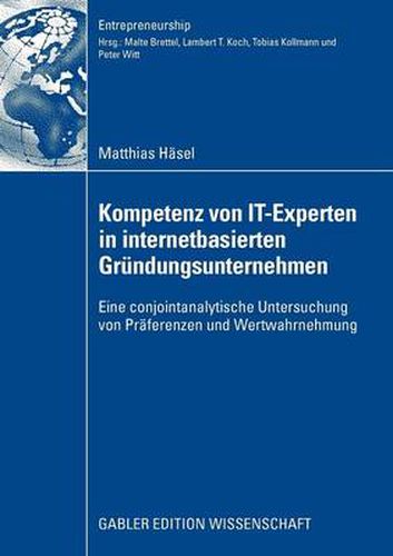 Cover image for Kompetenz Von It-Experten in Internetbasierten Grundungsunternehmen: Eine Conjointanalytische Untersuchung Von Praferenzen Und Wertwahrnehmung