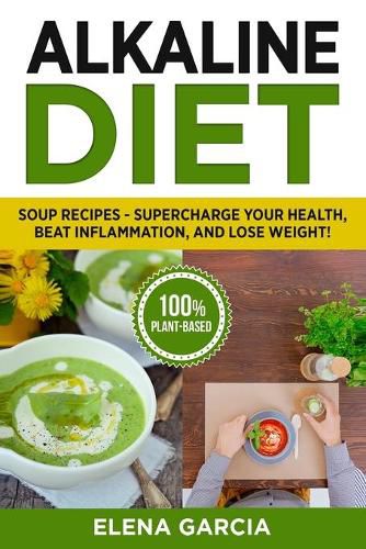 Cover image for Alkaline Diet: Soup Recipes- Supercharge Your Health, Beat Inflammation, and Lose Weight!