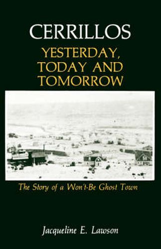 Cover image for Cerrillos, Yesterday, Today and Tomorrow: The Story of a Won't-Be Ghost Town