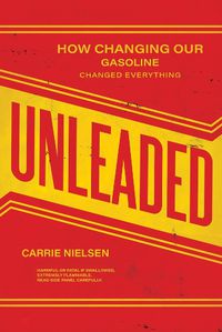 Cover image for Unleaded: How Changing Our Gasoline Changed Everything