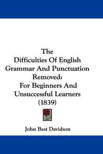 Cover image for The Difficulties of English Grammar and Punctuation Removed: For Beginners and Unsuccessful Learners (1839)