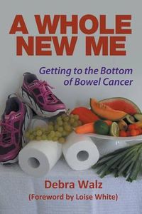 Cover image for A Whole New Me: Getting to the Bottom of Bowel Cancer