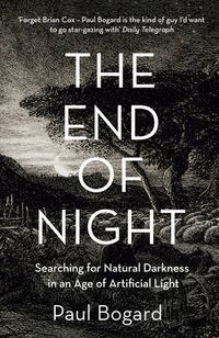 Cover image for The End of Night: Searching for Natural Darkness in an Age of Artificial Light