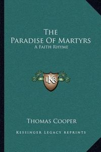 Cover image for The Paradise of Martyrs: A Faith Rhyme: Part First, in Five Books (1873)