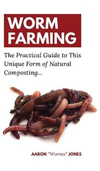 Cover image for Worm Farming: The Practical Guide to This Unique Form of Natural Composting...