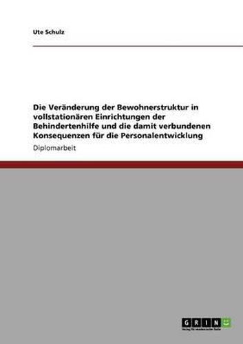 Cover image for Die Veranderung Der Bewohnerstruktur in Vollstationaren Einrichtungen Der Behindertenhilfe Und Die Damit Verbundenen Konsequenzen Fur Die Personalentwicklung