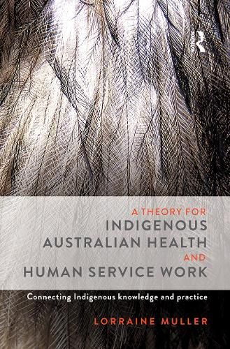 Cover image for A Theory for Indigenous Australian Health and Human Service Work: Connecting Indigenous knowledge and practice