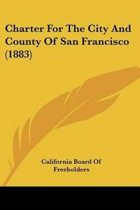 Cover image for Charter for the City and County of San Francisco (1883)