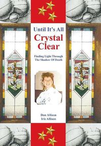 Cover image for Until It's All Crystal Clear: Finding Light Through The Shadow Of Death