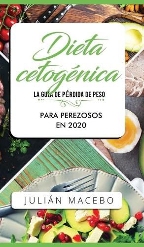 Cover image for Dieta cetogenica - La guia de perdida de peso para perezosos en 2020: Descubre la manera facil de quemar grasa con la dieta cetogenica baja en carbohidratos - La guia completa para principiantes