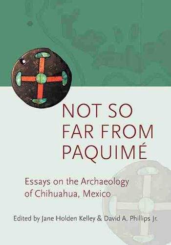 Not so Far from Paquime: Essays on the Archaeology of Chihuahua, Mexico