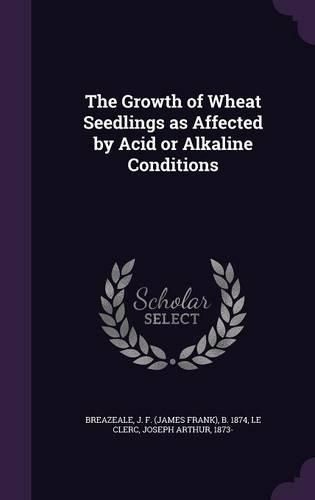 Cover image for The Growth of Wheat Seedlings as Affected by Acid or Alkaline Conditions