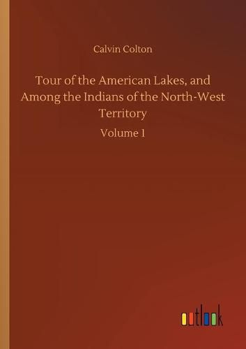 Tour of the American Lakes, and Among the Indians of the North-West Territory